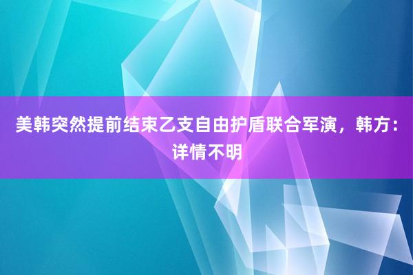 美韩突然提前结束乙支自由护盾联合军演,韩方:详情不明