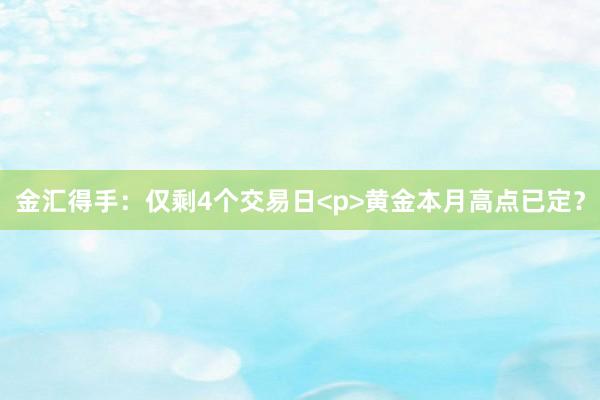 金汇得手：仅剩4个交易日<p>黄金本月高点已定？
