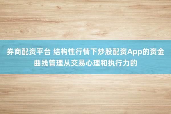 券商配资平台 结构性行情下炒股配资App的资金曲线管理从交易心理和执行力的
